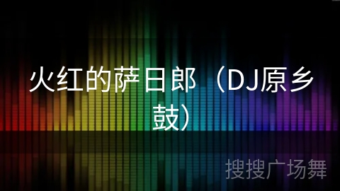 火红的萨日郎(DJ原乡鼓) 火红的萨日郎(DJ原乡鼓)