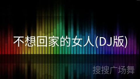 不想回家的女人(DJ版) 不想回家的女人(DJ版)