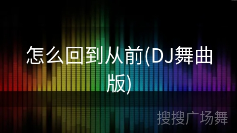 怎么回到从前(DJ舞曲版)