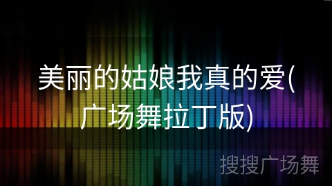 美丽的姑娘我真的爱(广场舞拉丁版) 美丽的姑娘我真的爱(广场舞拉丁版)