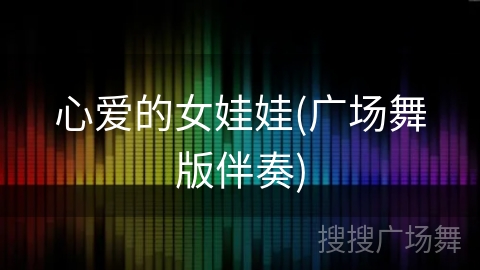 心爱的女娃娃(广场舞版伴奏) 心爱的女娃娃(广场舞版伴奏)