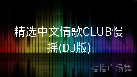 精选中文情歌CLUB慢摇(DJ版)