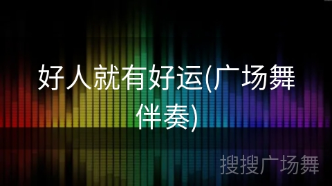 好人就有好运(广场舞伴奏) 好人就有好运(广场舞伴奏)
