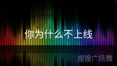你为什么不上线 你为什么不上线