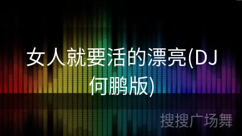 女人就要活的漂亮(DJ何鹏版)