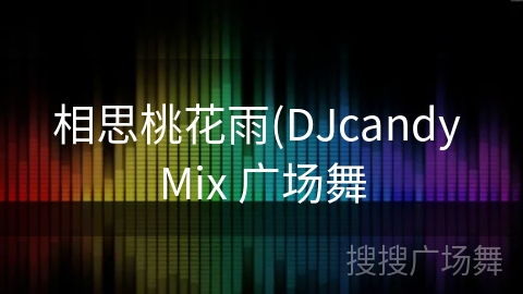 相思桃花雨(DJcandy Mix 广场舞